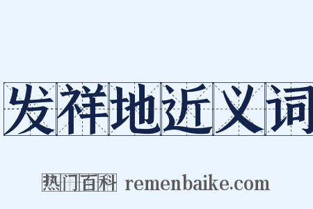 发祥地近义词是什么意思的图片